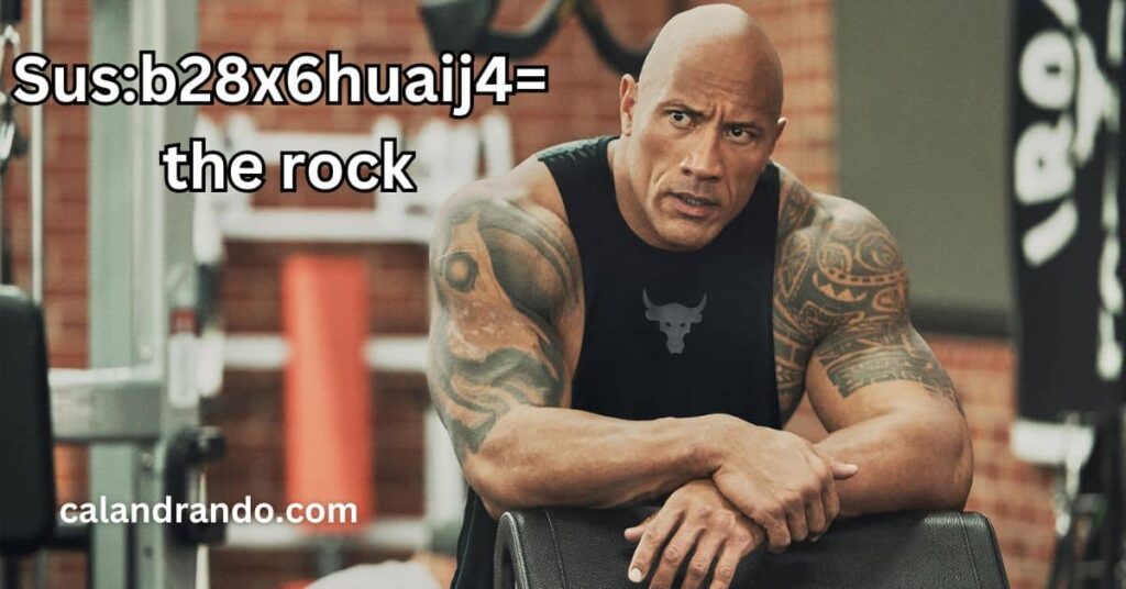 Sus:b28x6huaij4= the rock