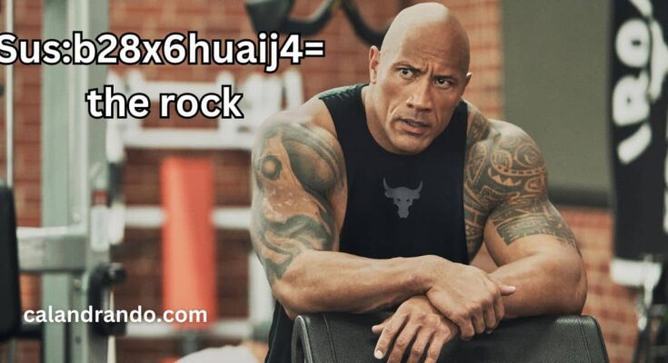 Sus:b28x6huaij4= the rock