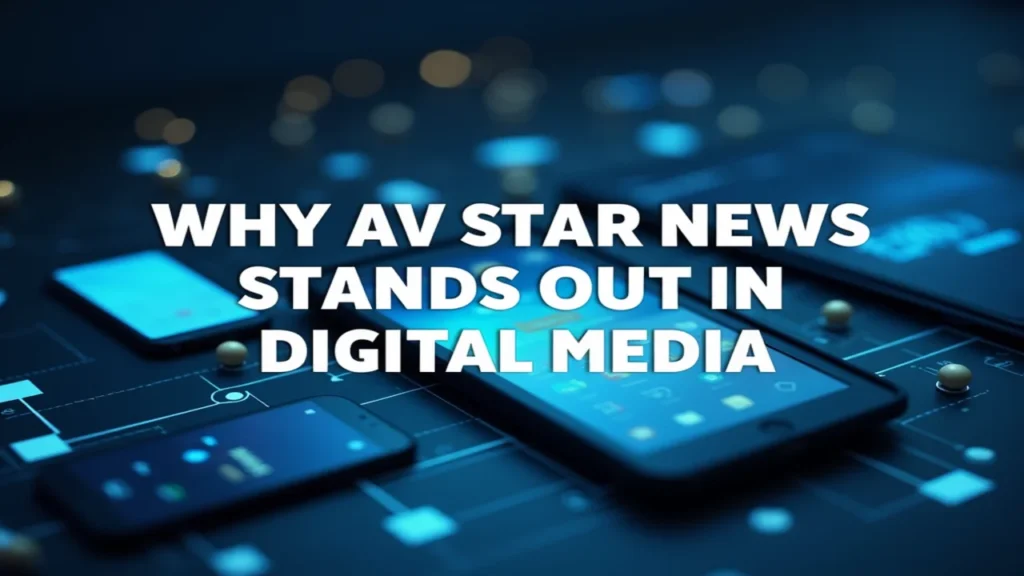 Why AV Star News Stands Out in Digital Media