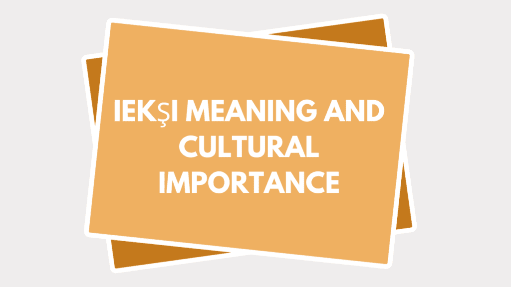 Iekşi Meaning and Cultural Importance