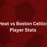 Miami Heat vs Boston Celtics Match Player Stats 