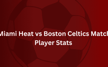 Miami Heat vs Boston Celtics Match Player Stats 