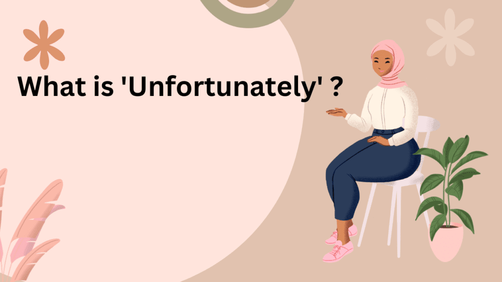 What is 'Unfortunately' ?