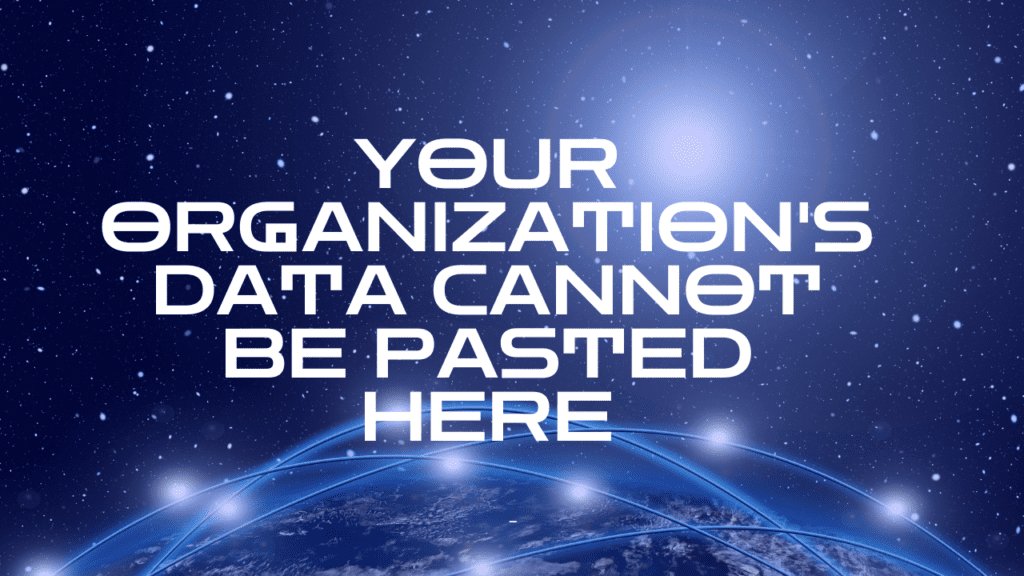 Your Organization's Data Cannot Be Pasted Here