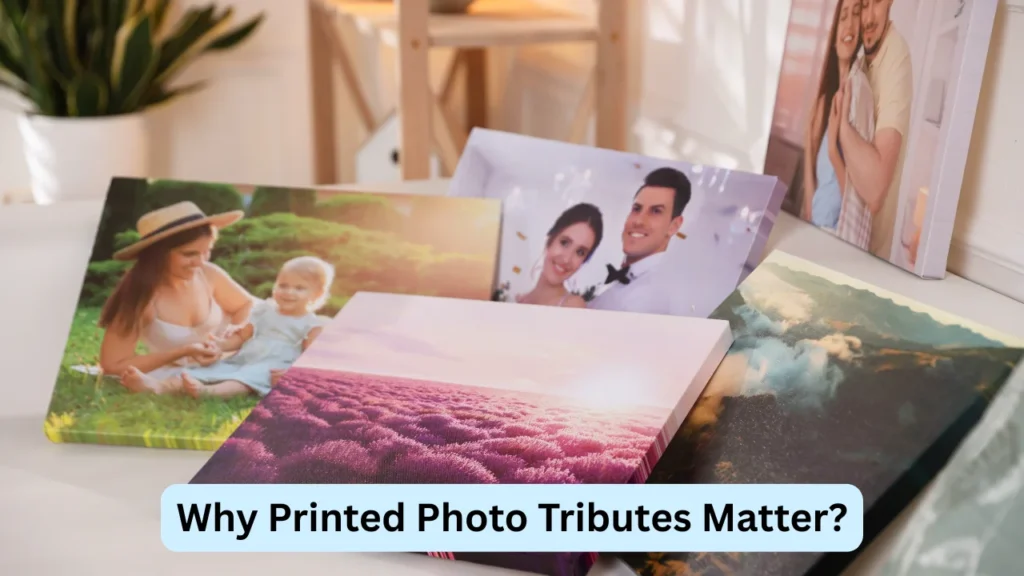 Why Printed Photo Tributes Matter?
